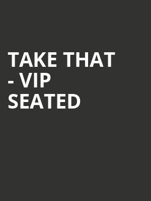 Take That - VIP Seated at O2 Arena